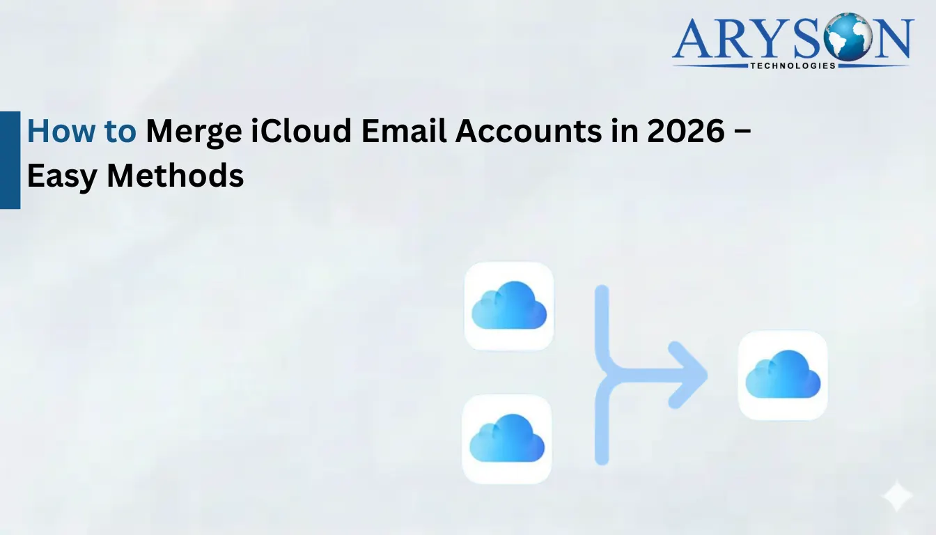 How to Merge iCloud Email Accounts in 2026 – Easy Methods